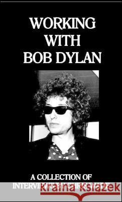 Working with Bob Dylan: A Collection of Interviews by Chris Wade Chris Wade 9781470982676 Lulu.com