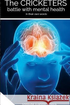 The CRICKETERS battle with mental health In their own words Caroline Elwood-Stokes 9781470983642