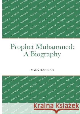 Prophet Muhammed: A Biography Mysa Elsheikh 9781470988708 Lulu.com