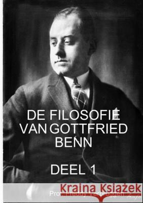 de Filosofie Van Gottfried Benn (Deel 1) Prof Freddy Verbruggen, David Verbruggen 9781470992668 Lulu.com