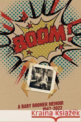 BOOM! - a baby boomer memoir, 1947-2022 Polhemus, Ted 9781470999957