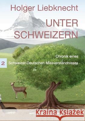 Unter Schweizern: Chronik eines Schweizer-Deutschen Missverständnisses Liebknecht, Holger 9781471005848 Lulu.com