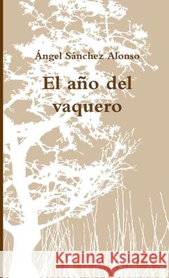 El Ano Del Vaquero Angel Sanchez Alonso 9781471010644