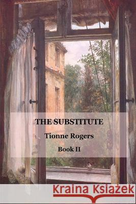 The Substitute - Book II Tionne Rogers 9781471010750 Lulu.com