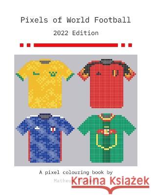 Pixels of World Football - 2022: 2022 Edition Matheus Toscano 9781471019876