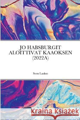 Jo Habsburgit Aloittivat Kaaoksen (2022a) Sven Laakso 9781471020087