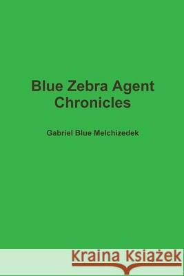 Blue Zebra Agent Chronicles Gabriel Blue Melchizedek 9781471023224 Lulu.com