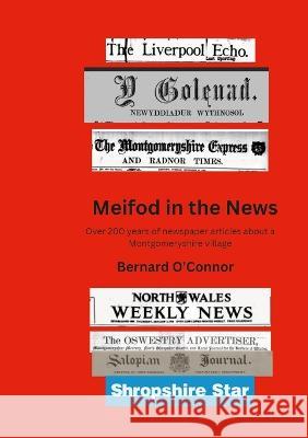 Meifod in the News: Over 200 years of newspaper articles about a Montgomeryshire village Bernard O'Connor 9781471023446 Lulu.com