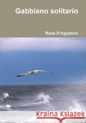 Gabbiano solitario Rosa D'Agostino 9781471037504 Lulu Press