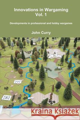 Innovations in Wargaming Vol. 1 Developments in professional and hobby wargames John Curry 9781471041273