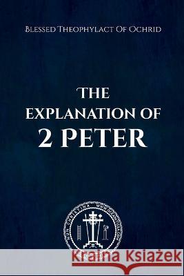 The Explanation of 2 Peter Blessed Theophylact Nun Christina Anna Skoubourdis 9781471041556 Lulu.com
