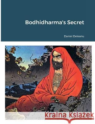 Bodhidharma\'s Secret Daniel Deleanu 9781471042485 Lulu.com