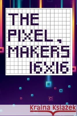 The pixel maker\'s 16X16 Tcorporation Edition 9781471044410 Lulu.com