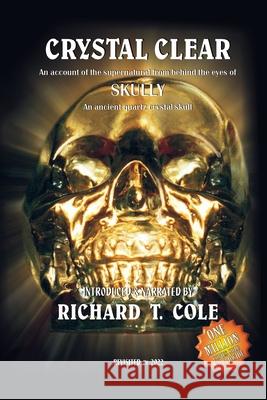 Crystal Clear: An account of the paranormal from behind the eyes of SKULLY - An ancient, quartz crystal skull Richard Cole Sadie Sparkes 9781471046889