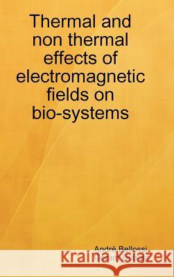 Thermal and non thermal effects of electromagnetic fields in bio-systems André Bellossi, Gérard Dubost 9781471052491
