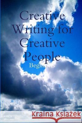 Creative Writing for Creative People: Beginners Sarah Dobbs 9781471052576 Lulu.com