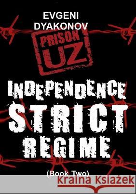 Prison.Uz - Book Two: Indepence Strict Regime Evgeni Dyakonov 9781471057137 Lulu.com
