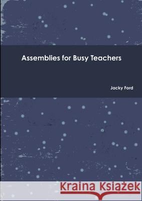 Assemblies for Busy Teachers Jacky Ford 9781471057281 Lulu.com