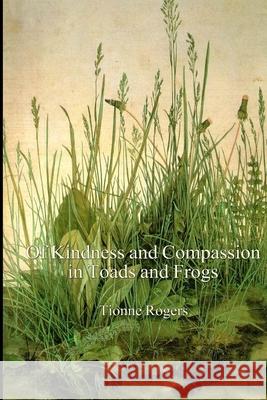 Of Kindness and Compassion in Toads and Frogs Tionne Rogers 9781471058035 Lulu.com
