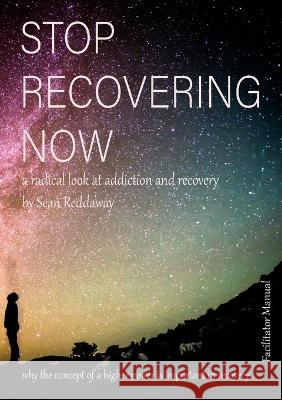 STOP - RECOVERING - NOW Facilitator's Manual: a radical look at addiction and recovery Sean Reddaway 9781471059254