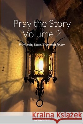 Pray the Story. Volume 2: Praying the Sacred Story with Poetry Agnew, Sarah 9781471062780 Lulu.com