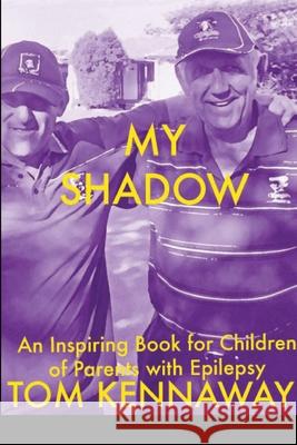 My Shadow: An Inspiring Book for Children of Parents with Epilepsy Kennaway, Tom 9781471070396