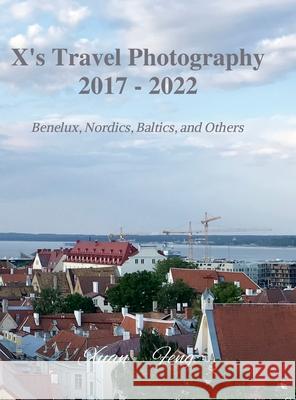 X's Travel Photography 2017 - 2022: Benelux, Nordics, Baltics, and Other Xuan Feng 9781471074066