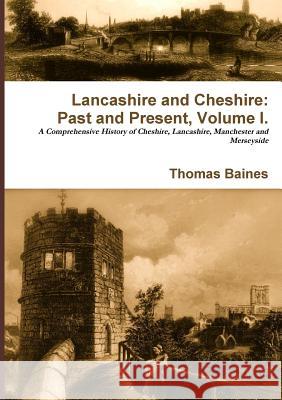 Lancashire & Cheshire: Past and Present. Volume 1. Thomas Baines 9781471078385 Lulu.com