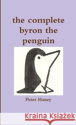 the Complete Byron the Penguin Peter Haney 9781471081255 Lulu.com