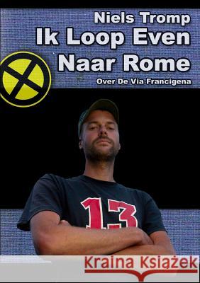 Ik Loop Even Naar Rome : Over De via Francigena Niels Tromp 9781471095238