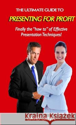 The Ultimate Guide to Presenting For Profit David Green 9781471095351