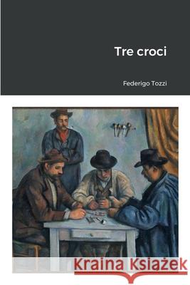 Tre Croci Federigo Tozzi 9781471098536 Lulu.com