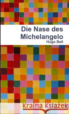 Die Nase des Michelangelo Hugo Ball 9781471099687