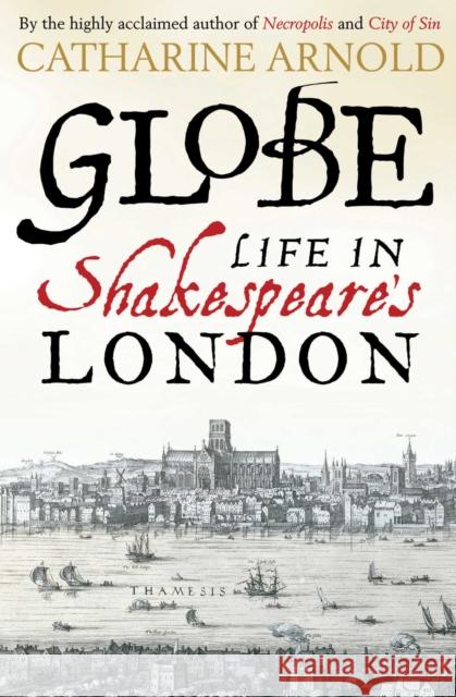 Globe: Life in Shakespeare's London Catharine Arnold 9781471125706
