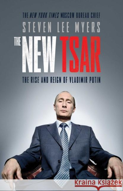 The New Tsar: The Rise and Reign of Vladimir Putin Lee Myers, Steven 9781471130649