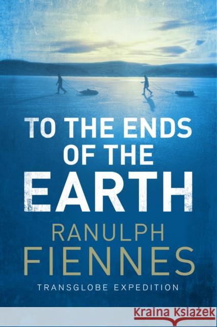 To the Ends of the Earth Ranulph Fiennes 9781471135705 Simon & Schuster Ltd