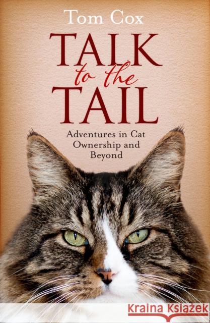 Talk to the Tail: Adventures in Cat Ownership and Beyond Tom Cox 9781471136849 SIMON & SCHUSTER