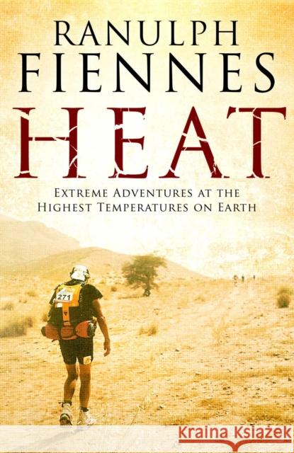 Heat: Extreme Adventures at the Highest Temperatures on Earth Ranulph Fiennes 9781471137976