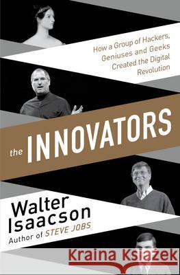 Innovators: How a Group of Inventors, Hackers, Geniuses and Geeks Created the Digital Revolution Isaacson Walter 9781471138805 Simon & Schuster Ltd