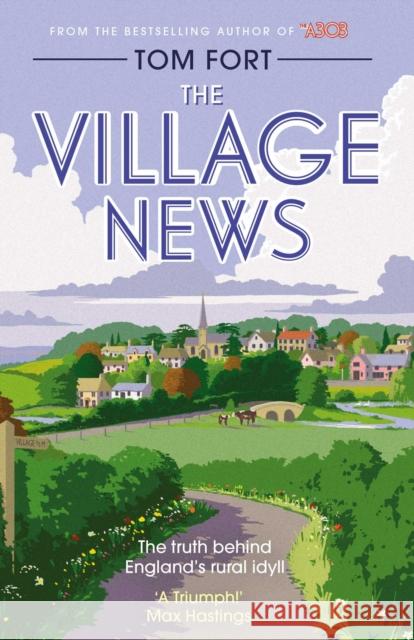 The Village News: The Truth Behind England's Rural Idyll Tom Fort 9781471151101 Simon & Schuster Ltd