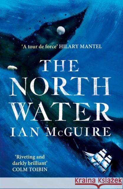 The North Water: 'A tour de force' - Hilary Mantel Ian McGuire 9781471151262 Simon & Schuster Ltd