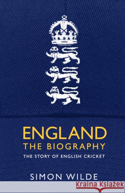 England: The Biography: The Story of English Cricket Simon Wilde 9781471154843 Simon & Schuster Ltd