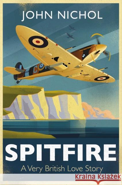 Spitfire: A Very British Love Story Nichol, John 9781471159206 Simon & Schuster Ltd