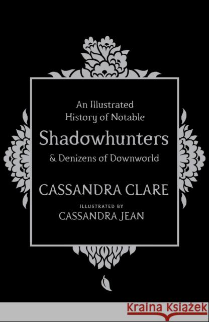 An Illustrated History of Notable Shadowhunters and Denizens of Downworld Clare, Cassandra 9781471161193