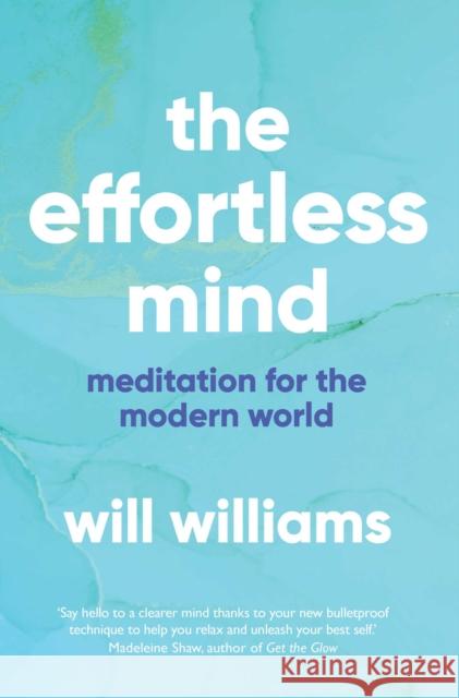 The Effortless Mind: Meditation for the Modern World Will Williams 9781471167935 Simon & Schuster Ltd