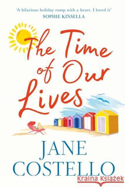 The Time of Our Lives: 'Funny, sexy and moving - a hilarious holiday romp with a heart. I loved it' SOPHIE KINSELLA Jane Costello 9781471168550