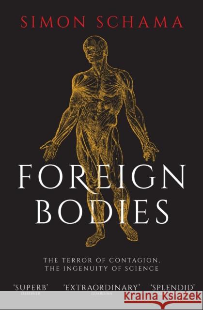 Foreign Bodies: The Terror of Contagion, the Ingenuity of Science Simon Schama 9781471169922