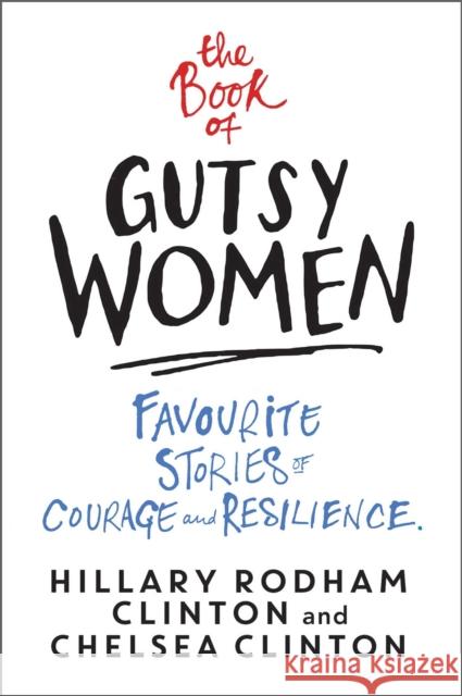 The Book of Gutsy Women: Favourite Stories of Courage and Resilience Clinton, Hillary Rodham; Clinton, Chelsea 9781471172175 Simon & Schuster Ltd