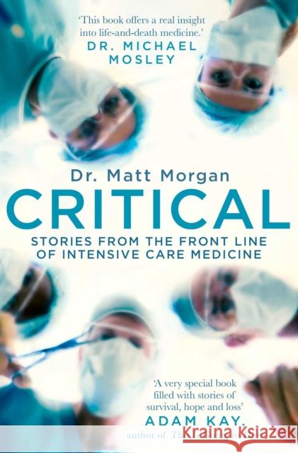Critical: Stories from the front line of intensive care medicine Dr. Matt Morgan 9781471173066 Simon & Schuster Ltd