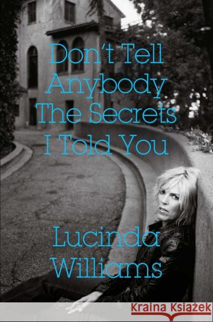 Don't Tell Anybody the Secrets I Told You Lucinda Williams 9781471177484